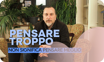 Pensare troppo non significa pensare meglio